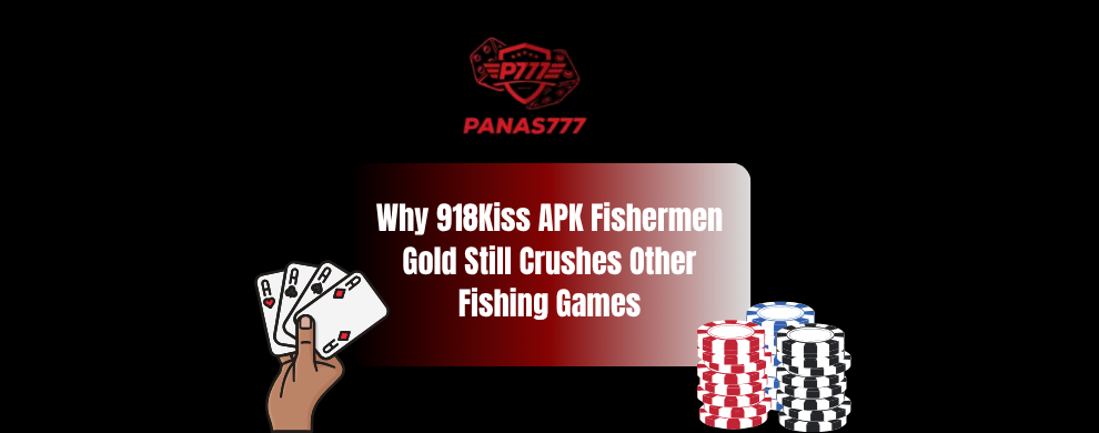 Why 918Kiss APK Fishermen Gold Still Crushes Other Fishing Games